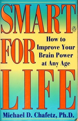 Smart for Life: How to Improve Your Brain Power at Any Age by Chafetz, Michael D