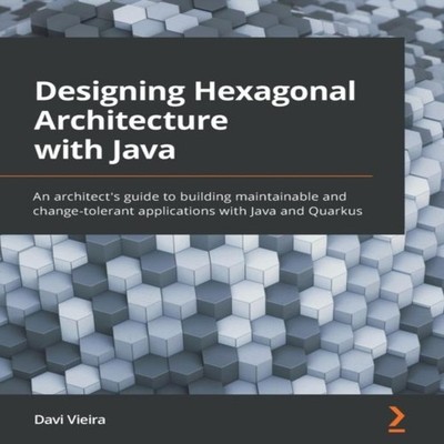 Designing Hexagonal Architecture with Java An architect's guide t