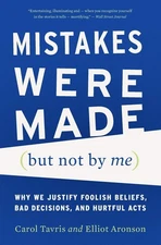 Mistakes Were Made (but Not by Me): Why We Justify Foolish Beliefs, Bad Deci...