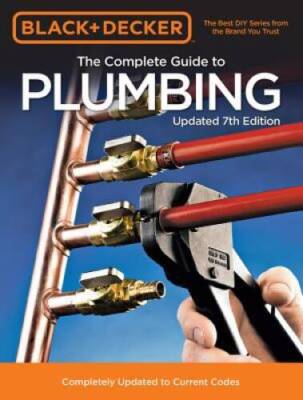 Black & Decker The Complete Guide to Plumbing 7th Edition: Completely Upd - GOOD