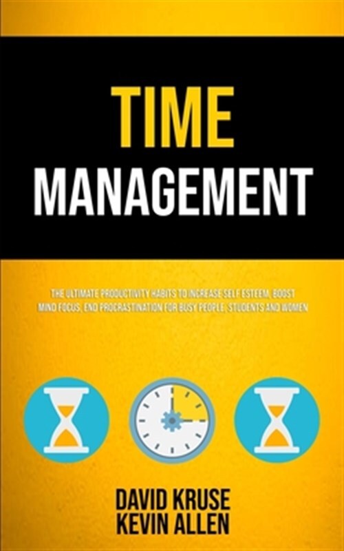 Time Management: The Ultimate Productivity Habits To Increase Self Esteem, Bo...