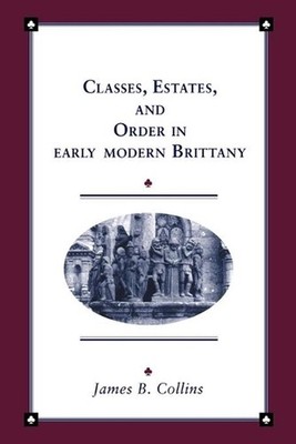 Classes, Estates and Order in Early-Modern Brittany by James B. Collins (English