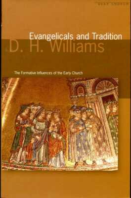 Williams, D H EVANGELICALS AND TRADITION - THE FORMATIVE INFLUENCES OF THE EARLY