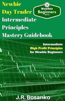 Newbie Day Trader Intermediate Principles Mastery Guidebook: Intermediate High P