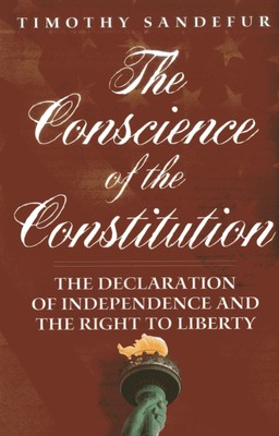The Conscience of the Constitution: The Declaration of Independence and the ...
