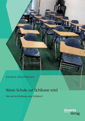 Wenn Schule zur Schikane wird: Was tun bei Mobbing unter Sch?lern? by Sandra Dei