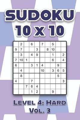 Sudoku 10 x 10 Level 4: Hard Vol. 3: Play Sudoku 10x10 Ten Grid With Solutions H