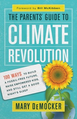 The Parents  Guide to Climate Revolution: 100 Ways to Build a Fossil-Free ...