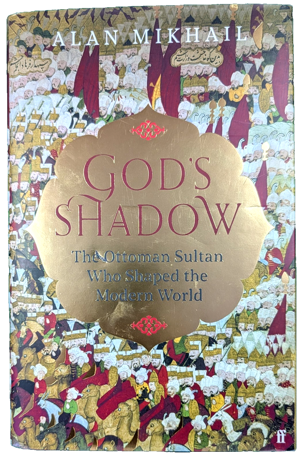 GOD`S SHADOW  The Ottoman Sultan Who Shaped theModernWorld  by Alan Mikhail.