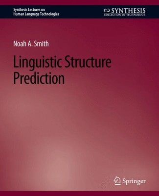 Linguistic Structure Prediction, Paperback by Smith, Noah A., Brand New, Free...