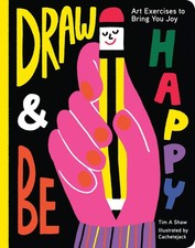 Draw and Be Happy: Art Exercises to Bring You Joy - paperback Shaw, Tim|Cach...