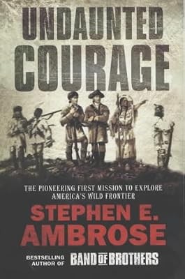 Undaunted Courage: The Pioneering First Mission to Explore Americas Wild Frontie