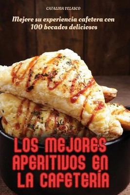 Los Mejores Aperitivos En La Cafetera by Catalina Velasco (Spanish) Paperback Bo