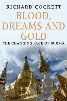 Blood, Dreams and Gold: The Changing Face of Burma, Cockett, Richard, Good Book