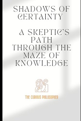 Philosopher - Shadows of Certainty  A Skeptic's Path Through the Maze  - X555z