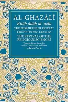 The Fons Vitae Al-Ghazali Ser.: Proprieties of Retreat : Book 16 of the Ihya'...