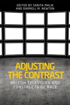Adjusting the Contrast: British Television and Constructs of Race by Sarita Mali