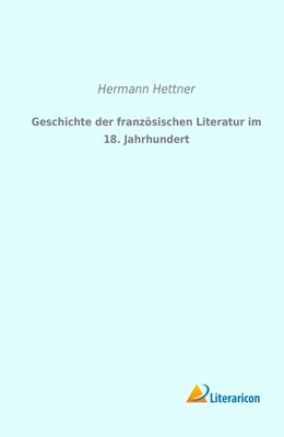 Hermann Hettner | Geschichte der französischen Literatur im 18. Jahrhundert