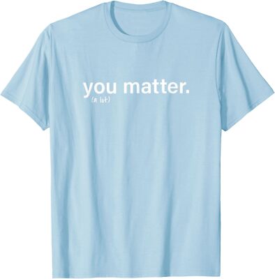 You Matter A Lot Present Gift Family Help Support Unisex T-Shirt