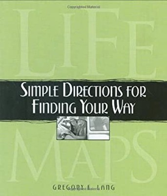 Life Maps : Simple Directions for Finding Your Way Hardcover Greg