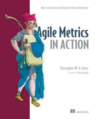 Agile Metrics in Action: How to Measure and Improve Team Performance by Davies