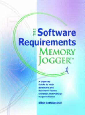 The Software Requirements Memory Jogger: A Desktop Guide to Help Software and B
