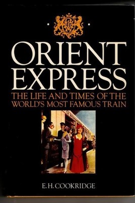 Orient Express: Life and Times of the World's Most Famous Train : E.H. Cookridge