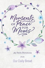 Moments of Peace for Moms: 365 Daily Devotions from Our Daily Bread (A Daily Bib