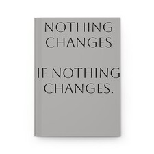 Hardcover Journal Matte - Nothing Changes If Nothing Changes