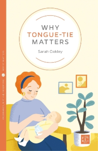 Sarah Oakley Why Tongue-tie Matters (Tascabile) Pinter & Martin Why it Matters