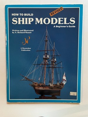 How to Build Ship Models - A Beginner's Guide  (PB, 1984) A. Richard Mansir