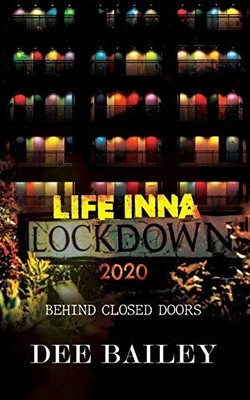 LIFE INNA LOCKDOWN 2020: BEHIND CLOSED DOORS by Bailey, Dee 191617017X