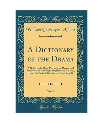 A Dictionary of the Drama, Vol. 1: A Guide to the Plays, Playwrights, Players, a