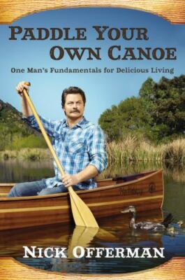 Paddle Your Own Canoe: One Man's Fundamentals for Delicious Living, Nick Offerma