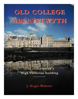 Webster, J. Roger Old College, Aberystwyth: The Evolution Of A High Victorian B