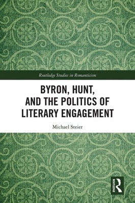 Byron, Hunt, and the Politics of Literary Engagement by Michael Steier (English)