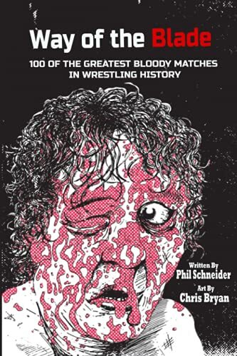 Way of the Blade: 100 of the Greatest Bloody Matches in Wrestling - Schneider