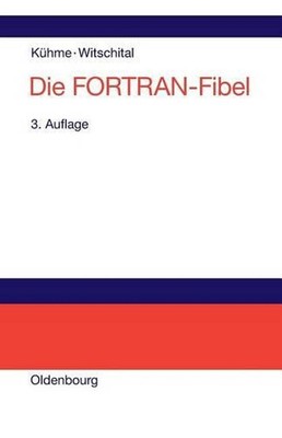 Die FORTRAN-Fibel: Strukturierte Programmierung Mit FORTRAN 77. Lehr- Und Arbeit