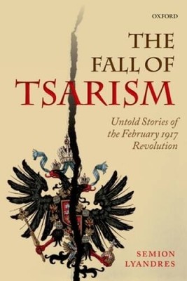 The Fall of Tsarism: Untold Stories of the February 1917 Revolution - GOOD