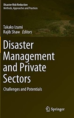 DISASTER MANAGEMENT AND PRIVATE SECTORS: CHALLENGES AND By Takako Izumi & Rajib