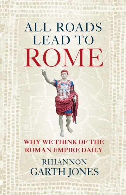 All Roads Lead to Rome by Rhiannon Garth Jones (Hardback Book)