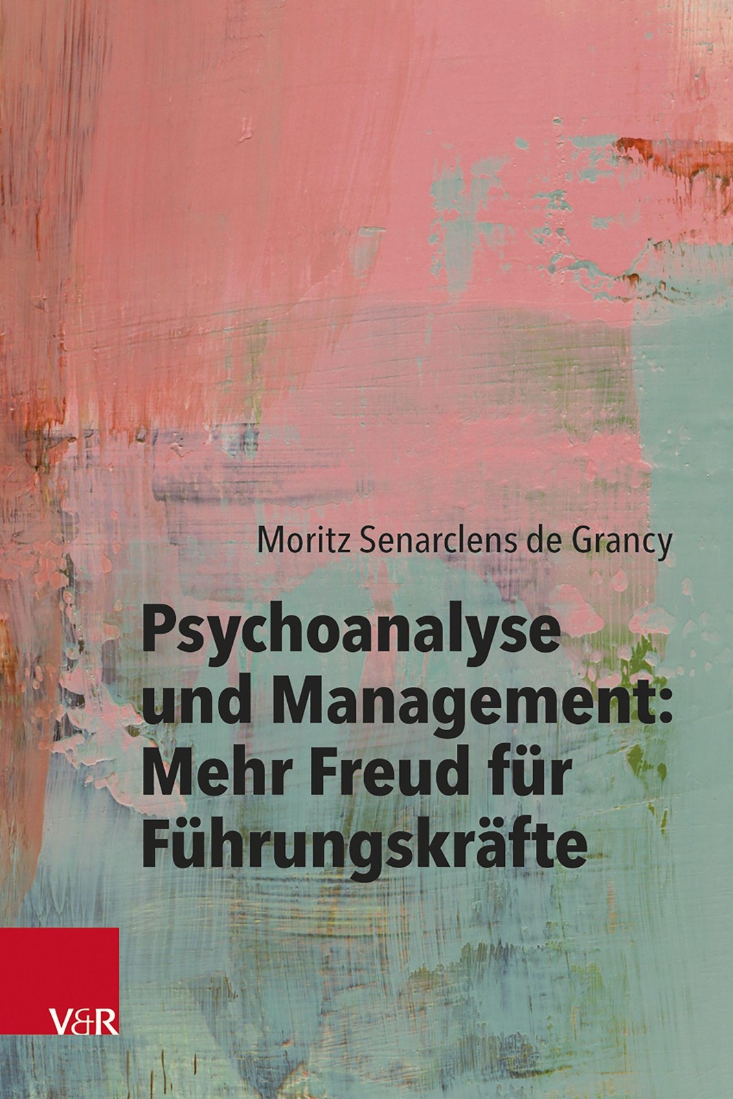 Psychoanalyse und Management: Mehr Freud für Führungskräfte Moritz von Senarclen