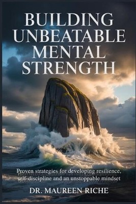 Building Unbeatable Mental Strength: Proven Strategies for Developing Resilience