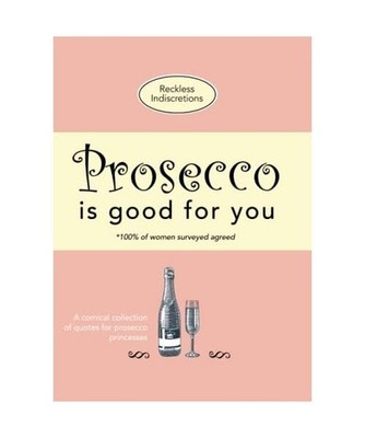 Prosecco Is Good For You: A comical collection of quotes for prosecco princesses