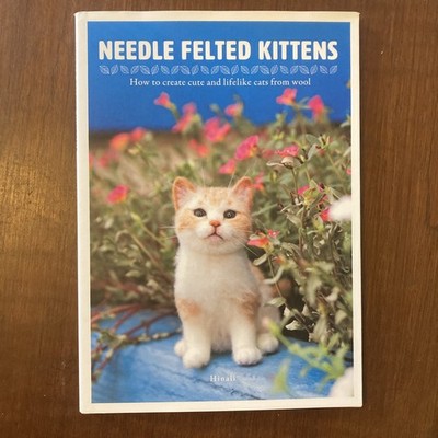 Needle Felted Kittens How to create cute lifelike cats from wool by Hinali Book