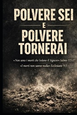 Polvere SEI E Polvere Tornerai: ''Non Sono i Morti Che Lodano Il Signore'' Salmo 1
