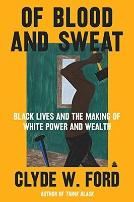 Of Blood and Sweat: Black Lives and ..., Ford, Clyde W.