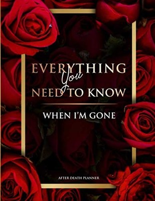 Everything You Need to Know When I'm Gone: After Death Planner, My Final Wor...