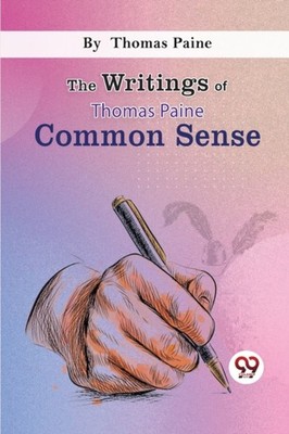 The Writings of Thomas Paine Common Sense by Thomas Paine (Paperback Book)