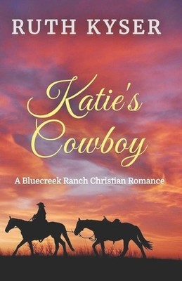 Katie's Cowboy: A Bluecreek Ranch Christian Novel by Ruth Kyser Paperback Book